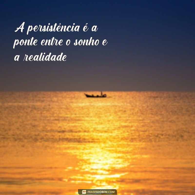 Frases Inspiradoras sobre Persistência: Motive-se a Nunca Desistir 