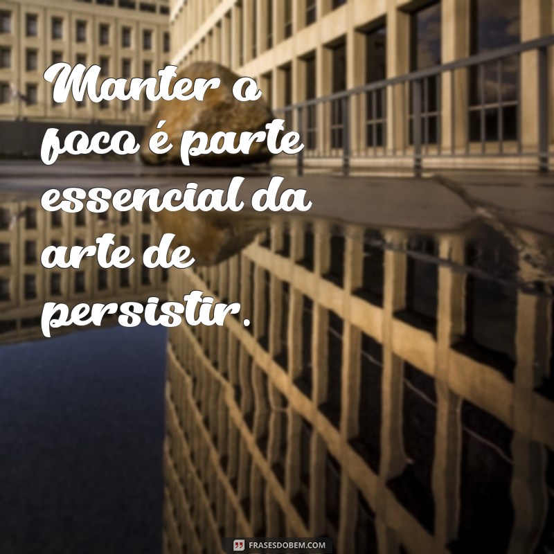 Frases Inspiradoras sobre Persistência: Motive-se a Nunca Desistir 