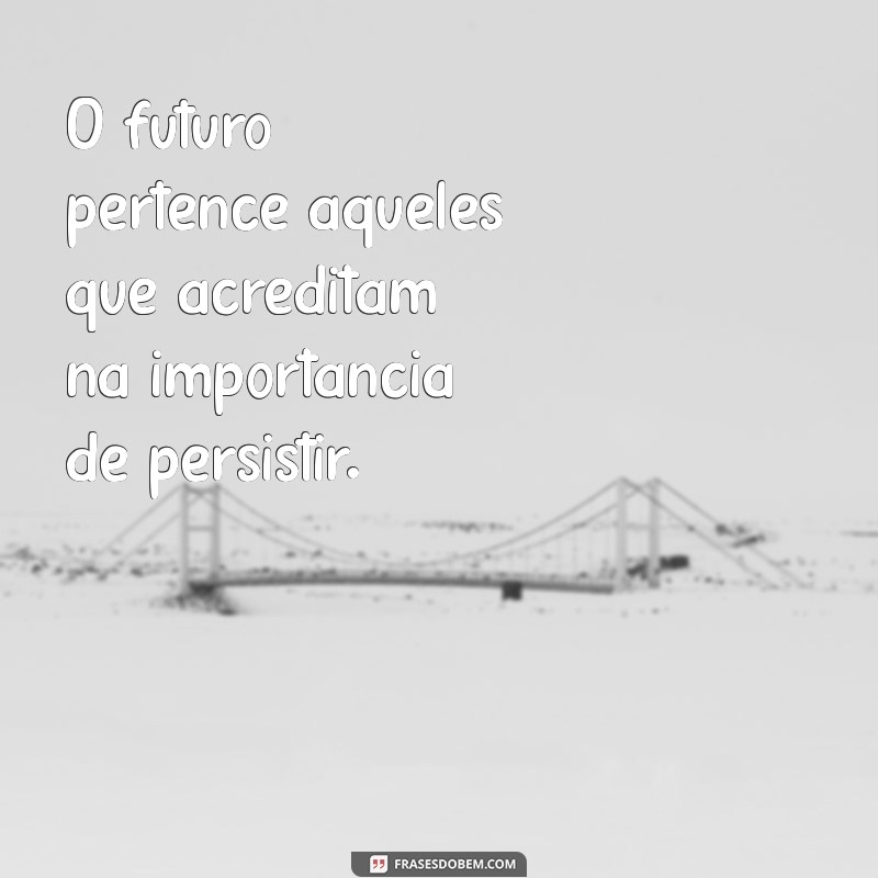 Frases Inspiradoras sobre Persistência: Motive-se a Nunca Desistir 