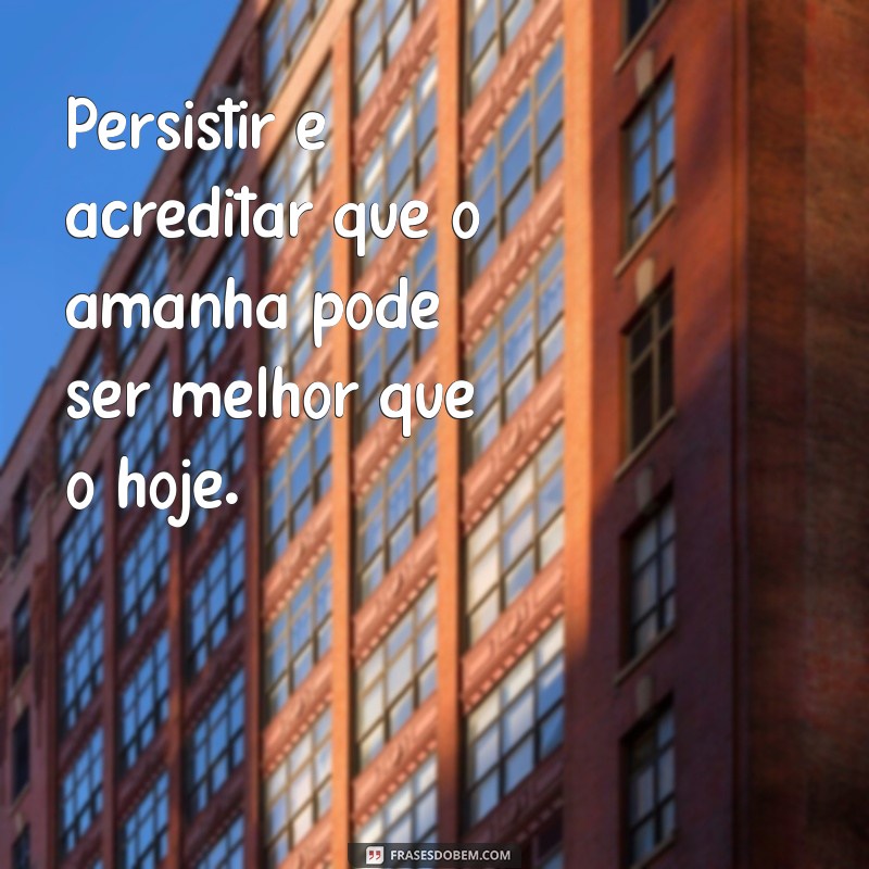 Frases Inspiradoras sobre Persistência: Motive-se a Nunca Desistir 