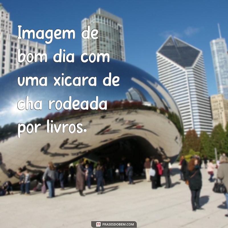 Imagens Inspiradoras de Bom Dia para Começar o Seu Dia com Positividade 