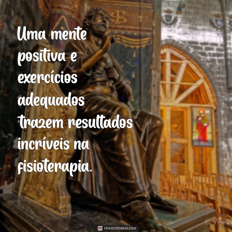 Fisioterapia: Mensagens Inspiradoras para Sua Recuperação e Bem-Estar 