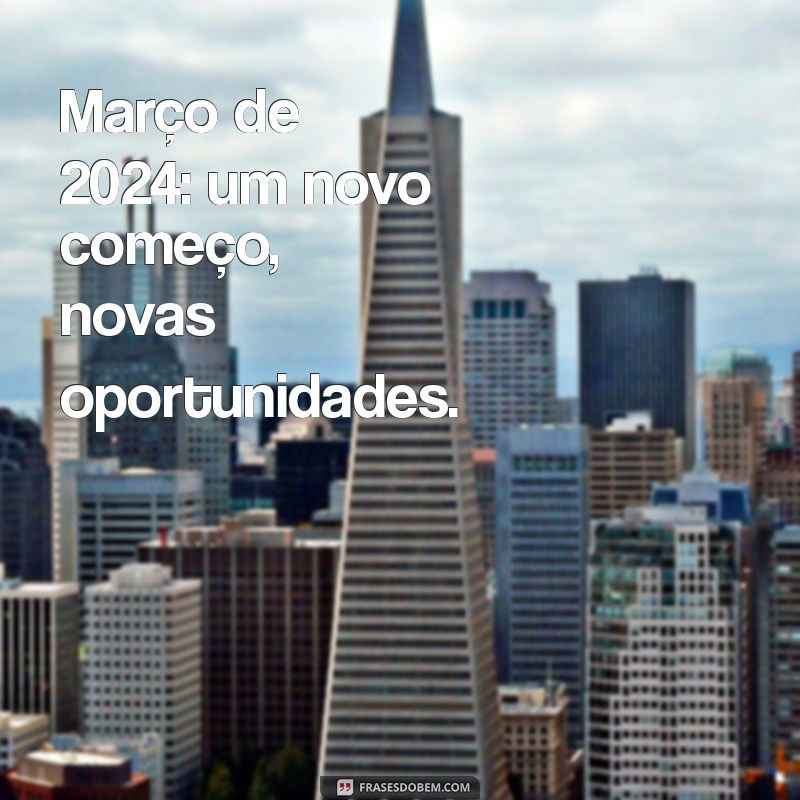 março 2024 mensagem Março de 2024: um novo começo, novas oportunidades.