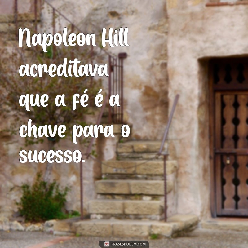 napoleon hill era evangélico Napoleon Hill acreditava que a fé é a chave para o sucesso.