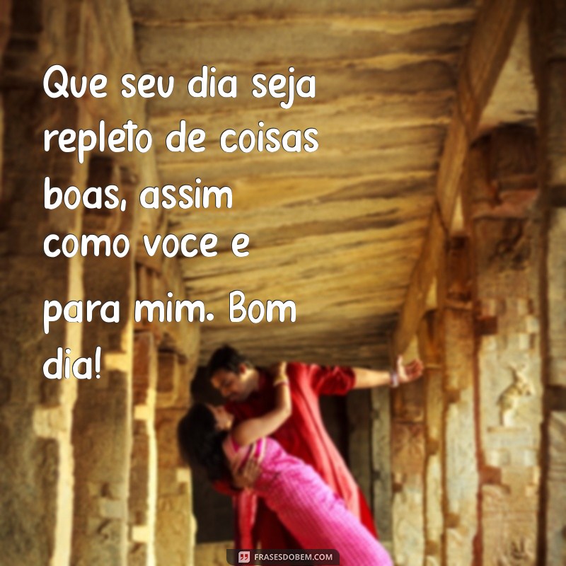 Frases de Bom Dia para Encantar o Seu Amor: Mensagens Carinhosas para Começar o Dia 