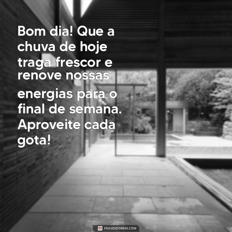 mensagem de bom dia sábado com chuva Bom dia! Que a chuva de hoje traga frescor e renove nossas energias para o final de semana. Aproveite cada gota!