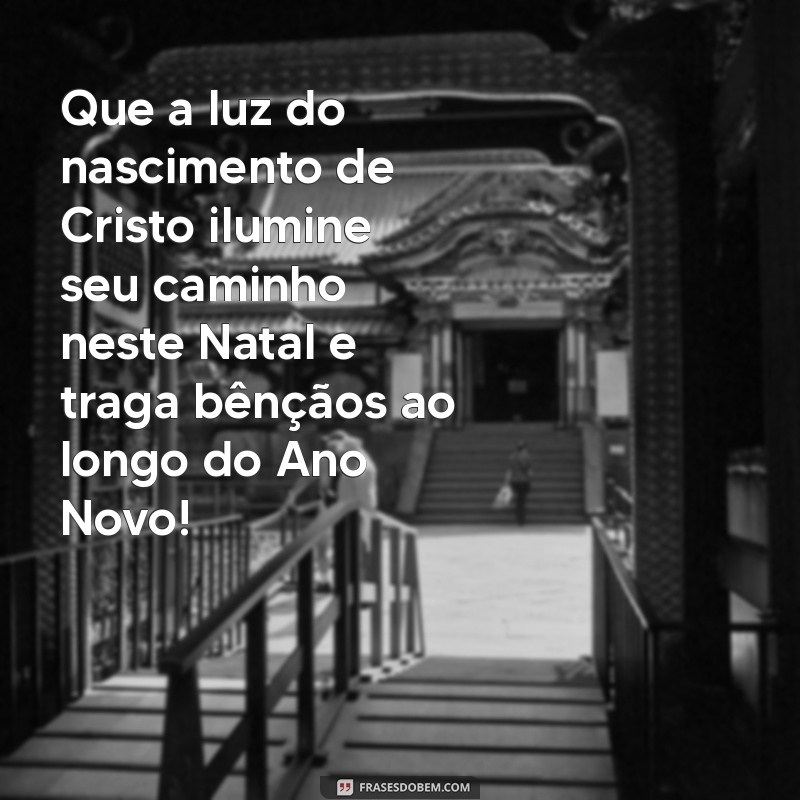 mensagem de natal e ano novo evangelica Que a luz do nascimento de Cristo ilumine seu caminho neste Natal e traga bênçãos ao longo do Ano Novo!