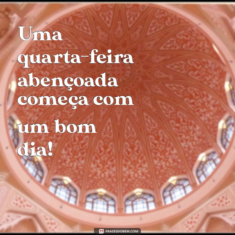 Bom Dia! 27 Frases Inspiradoras para uma Quarta-feira Abençoada por Deus 