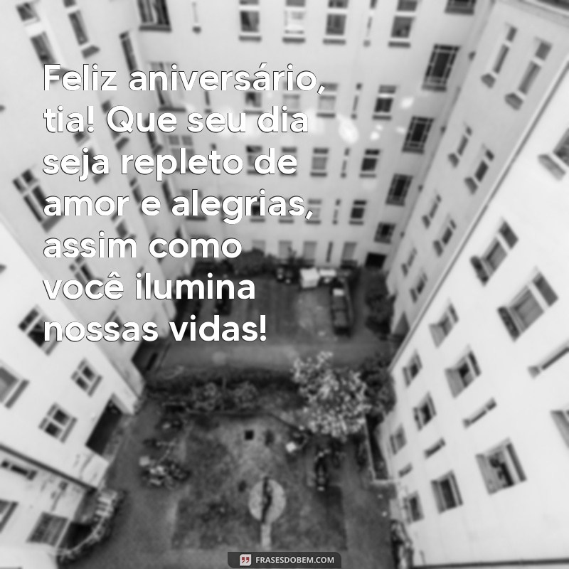 aniversário para tia Feliz aniversário, tia! Que seu dia seja repleto de amor e alegrias, assim como você ilumina nossas vidas!