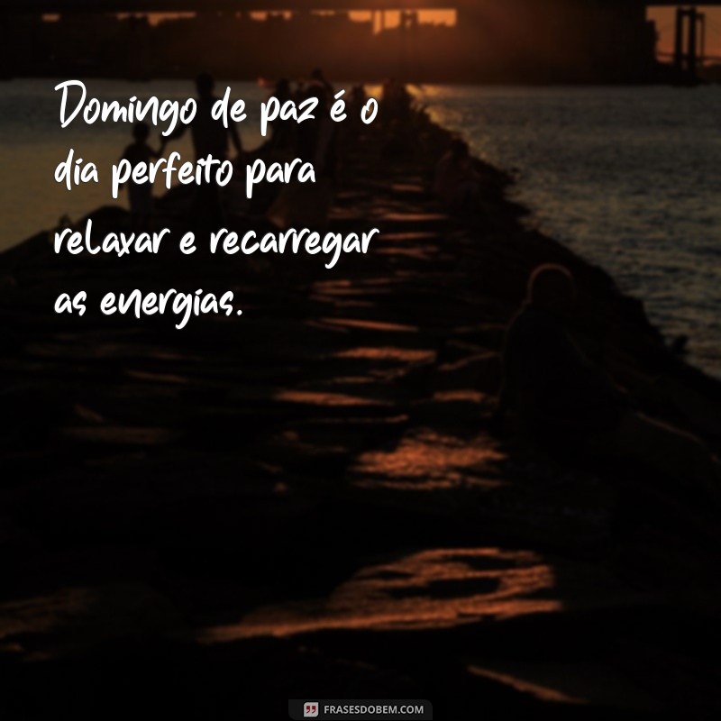 frases domingo de paz Domingo de paz é o dia perfeito para relaxar e recarregar as energias.