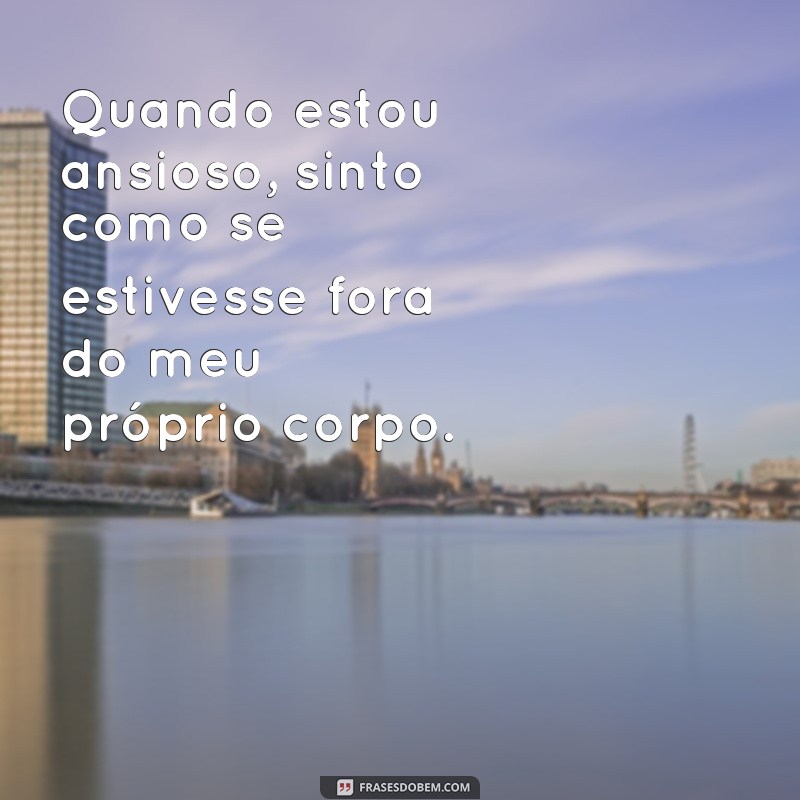 Descubra as melhores frases de pessoas que convivem com a ansiedade 