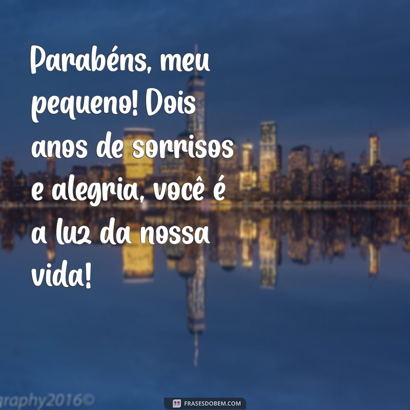 mensagem de aniversário para meu filho 2 anos Parabéns, meu pequeno! Dois anos de sorrisos e alegria, você é a luz da nossa vida!