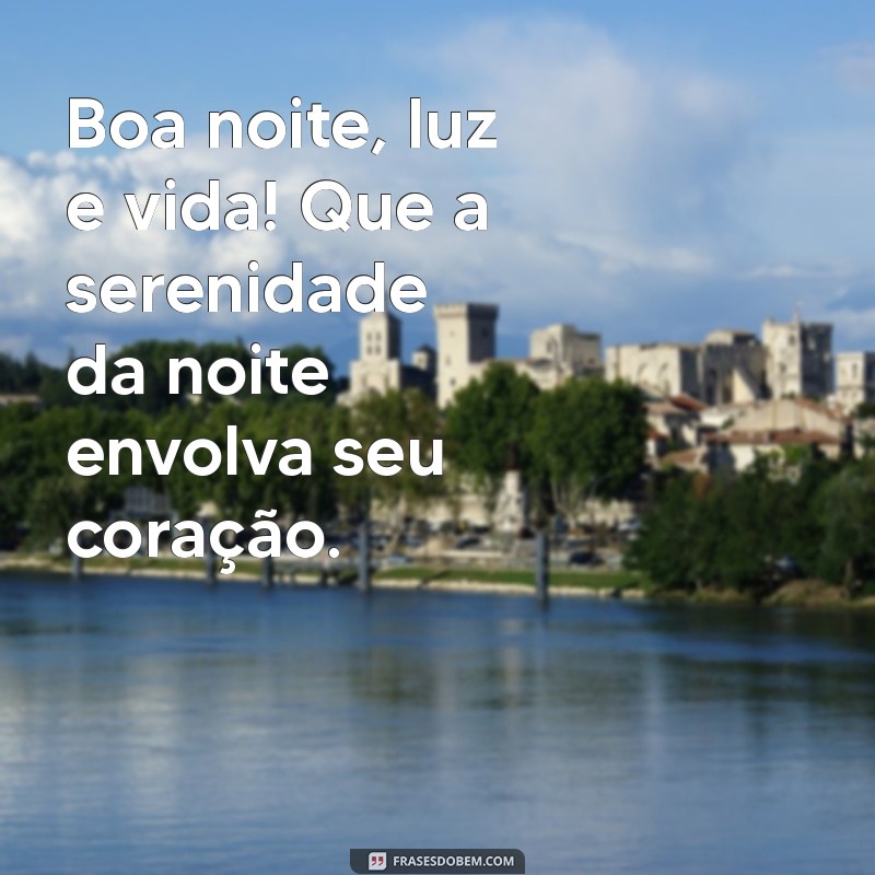 boa noite luz e vida Boa noite, luz e vida! Que a serenidade da noite envolva seu coração.