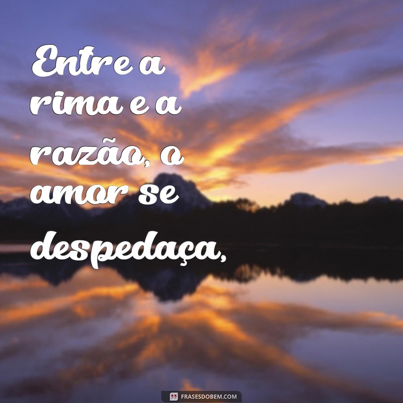 poema de gregório de matos Entre a rima e a razão, o amor se despedaça,