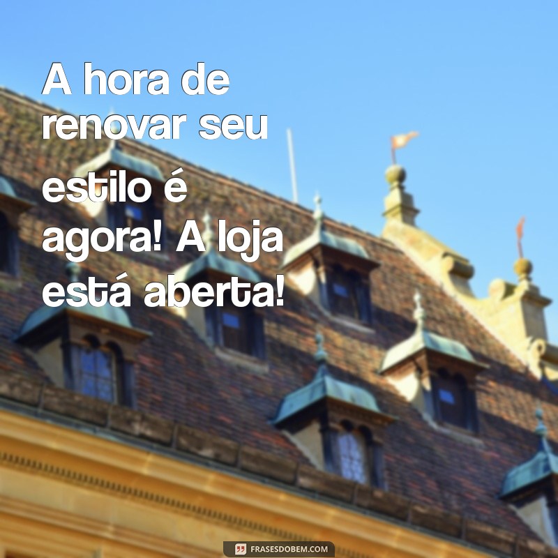 Frases Criativas para Anunciar sua Loja Aberta: Atraia Clientes com Estilo! 