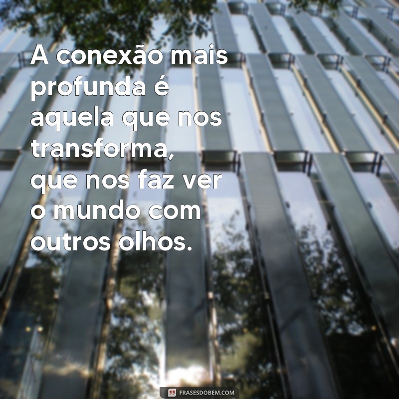 Frases Inspiradoras sobre Conexão: Fortaleça Seus Laços Pessoais 