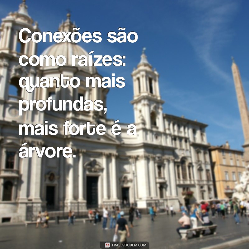 Frases Inspiradoras sobre Conexão: Fortaleça Seus Laços Pessoais 