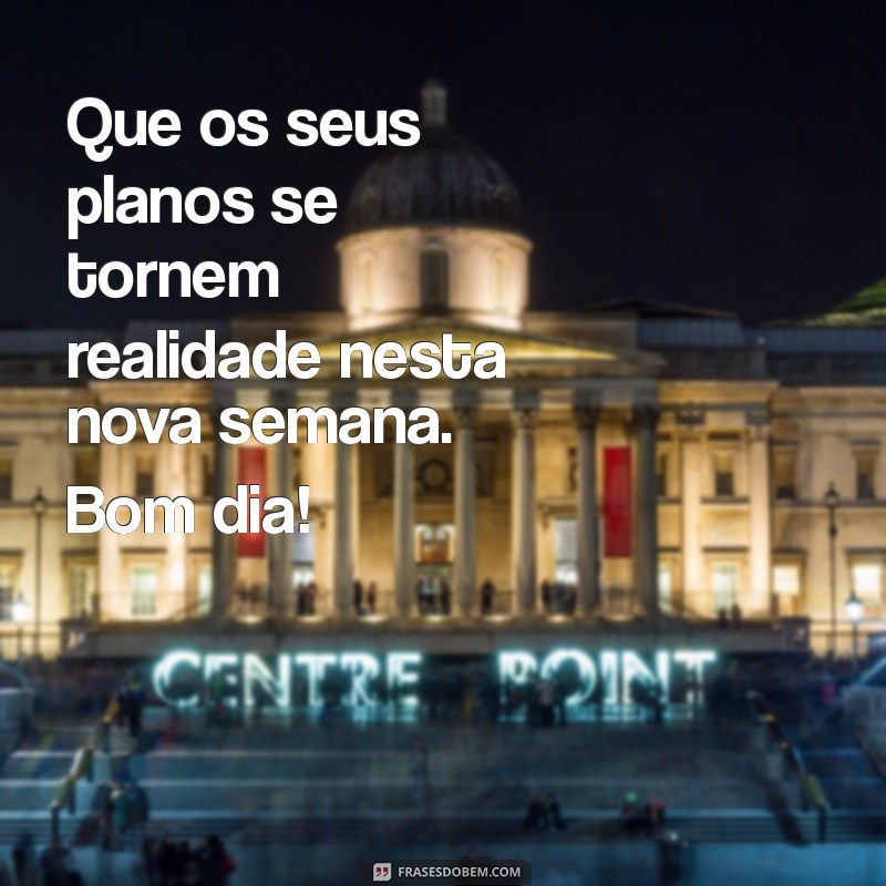 Frases Inspiradoras de Bom Dia para Começar a Segunda-Feira com Motivação 