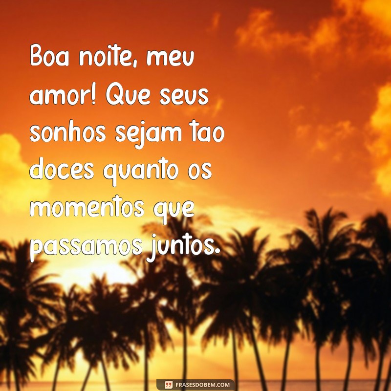 mensagens de boa noite para marido Boa noite, meu amor! Que seus sonhos sejam tão doces quanto os momentos que passamos juntos.