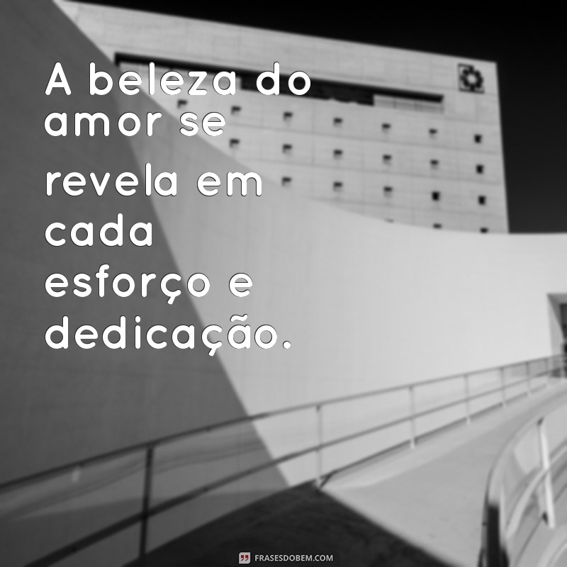 Frases Inspiradoras: Tudo que é Feito com Amor 