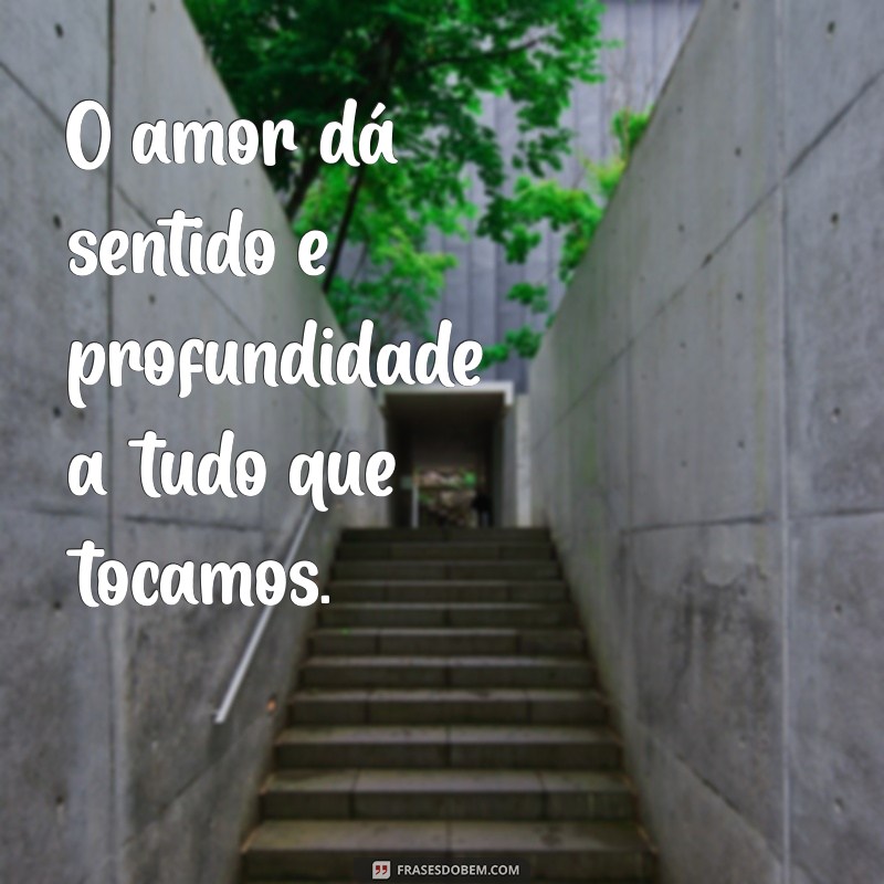 Frases Inspiradoras: Tudo que é Feito com Amor 