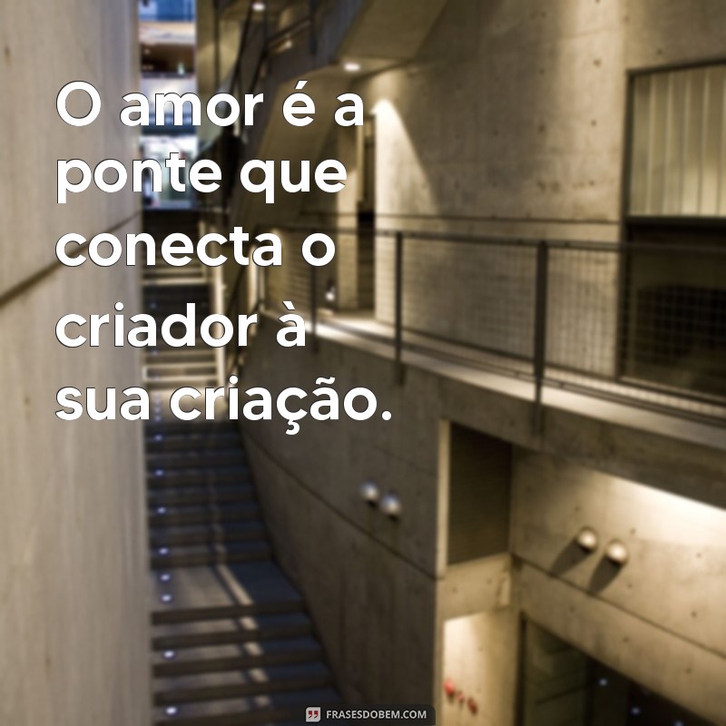 Frases Inspiradoras: Tudo que é Feito com Amor 