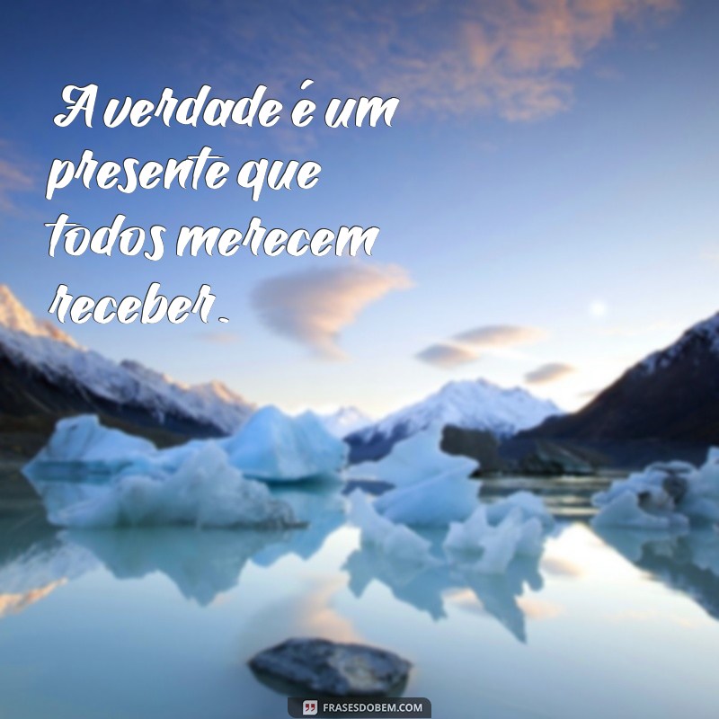 Frases de Sinceridade: Inspire-se com Mensagens Autênticas e Verdadeiras 