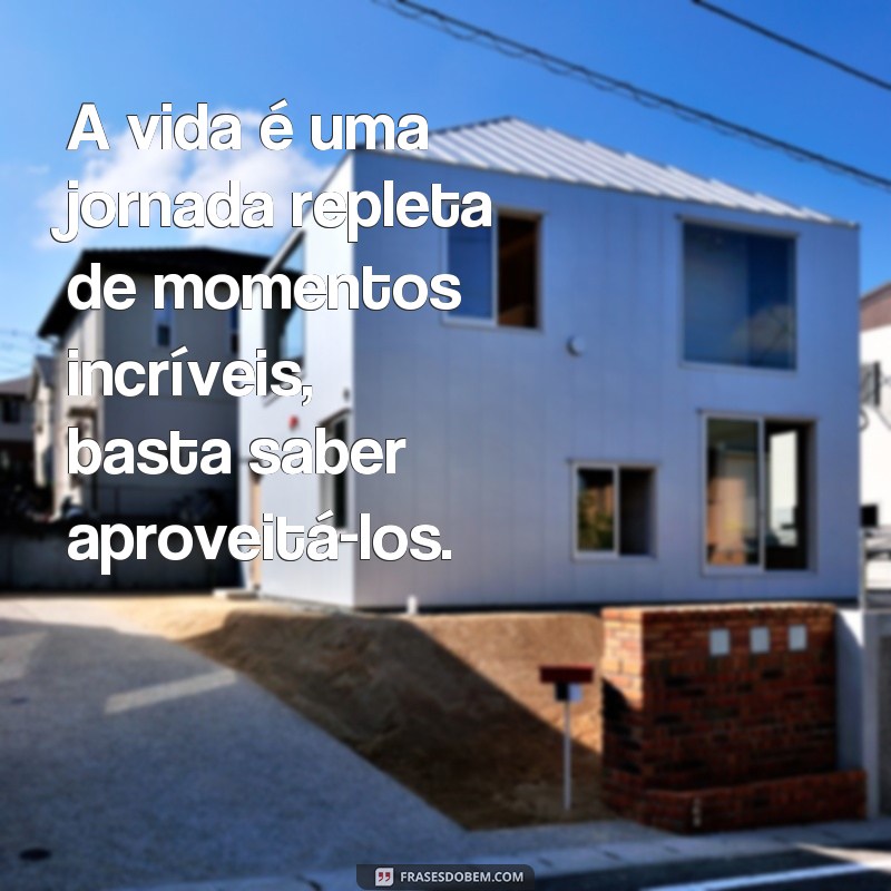 Descubra as melhores frases sobre os momentos que definem a vida 