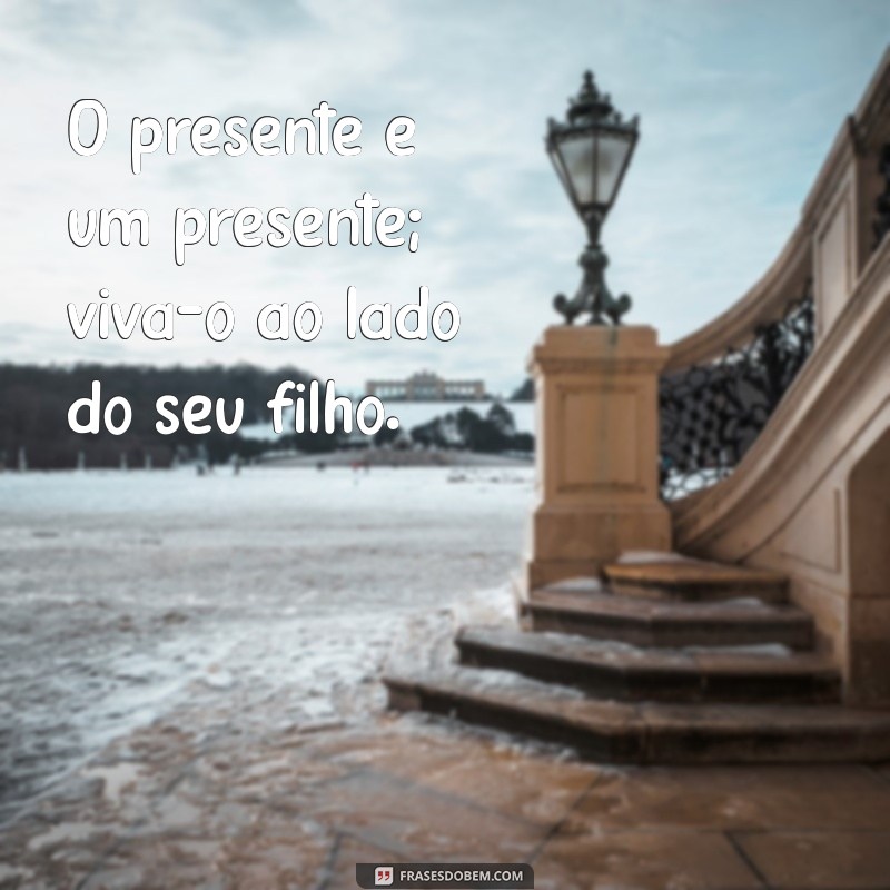 Frases Inspiradoras para Aproveitar Cada Momento com Seu Filho 