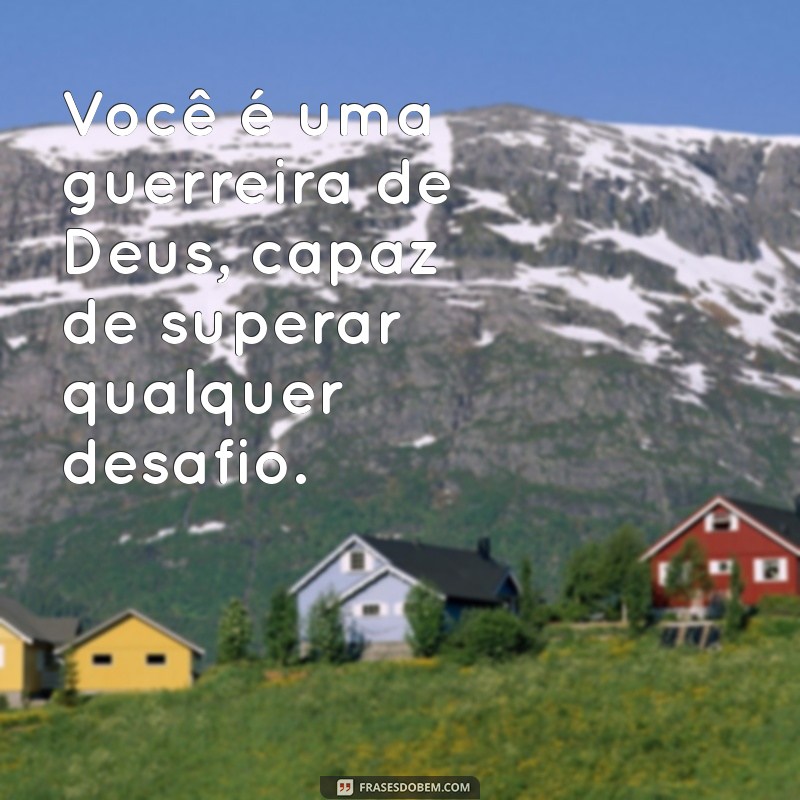 você é uma guerreira de deus Você é uma guerreira de Deus, capaz de superar qualquer desafio.