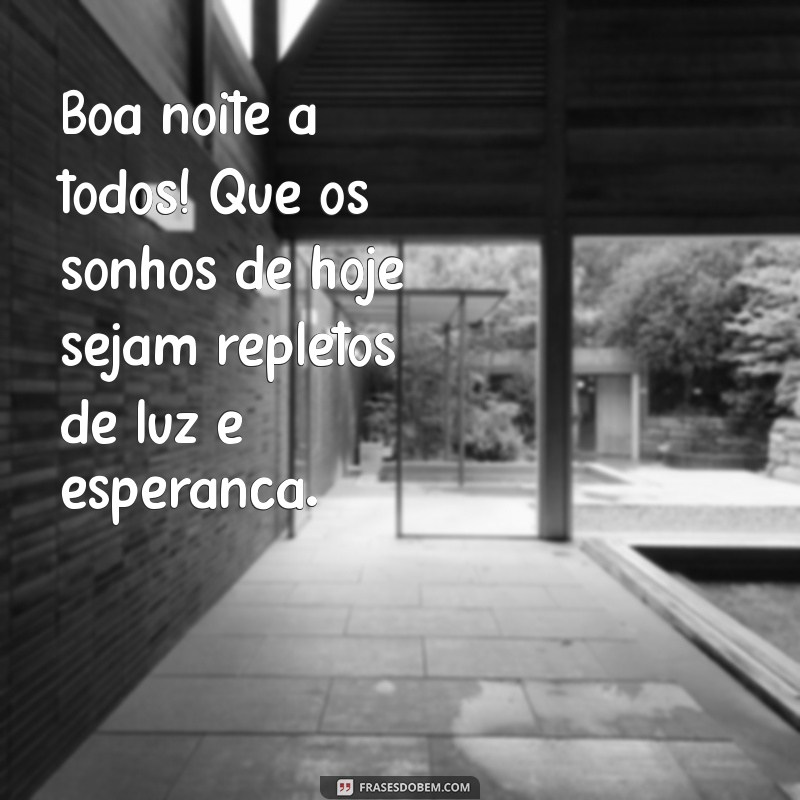 mensagem de boa noite a todos Boa noite a todos! Que os sonhos de hoje sejam repletos de luz e esperança.