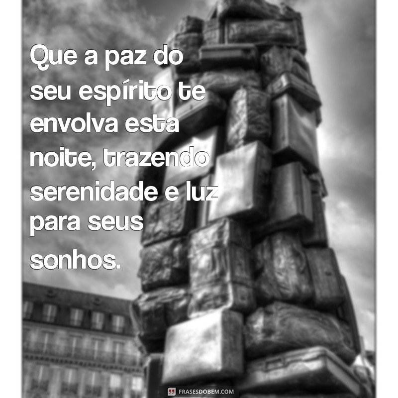 mensagens de boa noite espiritas Que a paz do seu espírito te envolva esta noite, trazendo serenidade e luz para seus sonhos.