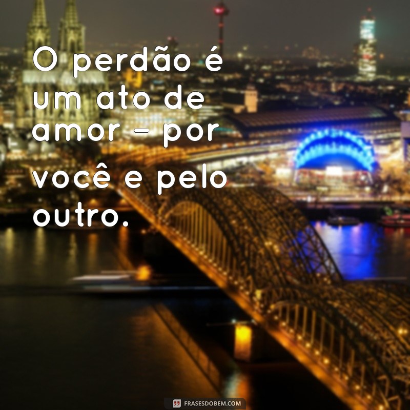 Frases Inspiradoras sobre Perdão: Encontre a Paz Interior 