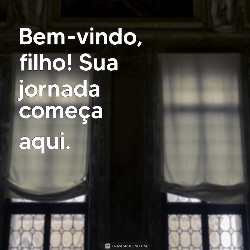 bem vindo filho Bem-vindo, filho! Sua jornada começa aqui.