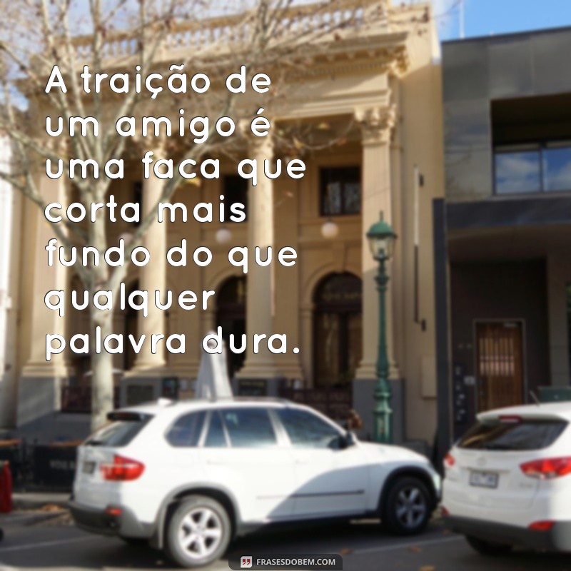 frases de decepção de amizade A traição de um amigo é uma faca que corta mais fundo do que qualquer palavra dura.