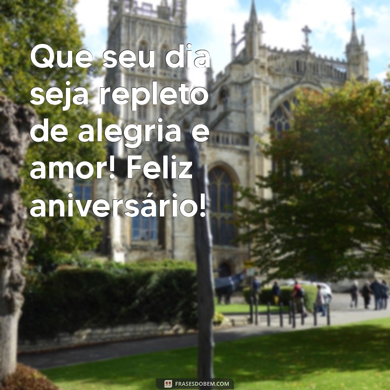 mensagem de aniversário pequena Que seu dia seja repleto de alegria e amor! Feliz aniversário!