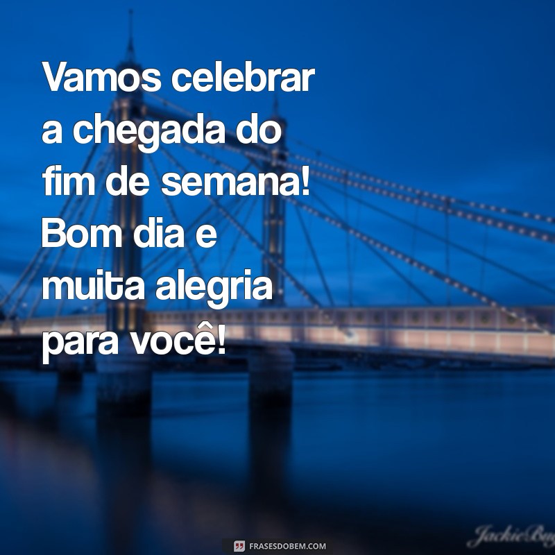 Mensagens Inspiradoras de Bom Dia para Celebrar a Sexta-Feira com Alegria 