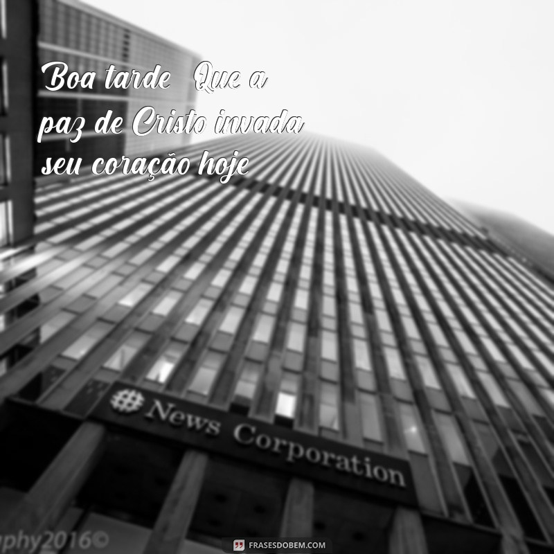 boa tarde evangélico Boa tarde! Que a paz de Cristo invada seu coração hoje!