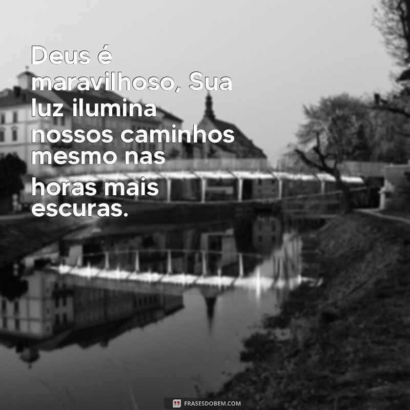 mensagem deus é maravilhoso Deus é maravilhoso, Sua luz ilumina nossos caminhos mesmo nas horas mais escuras.