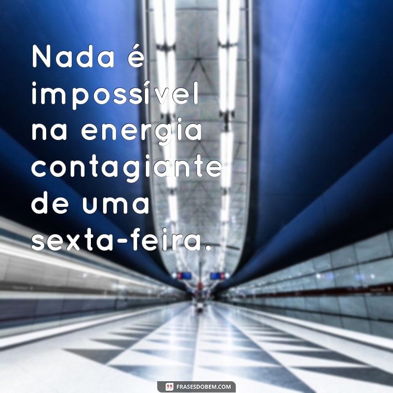 Frases Motivacionais para Aumentar sua Energia na Sexta-Feira 