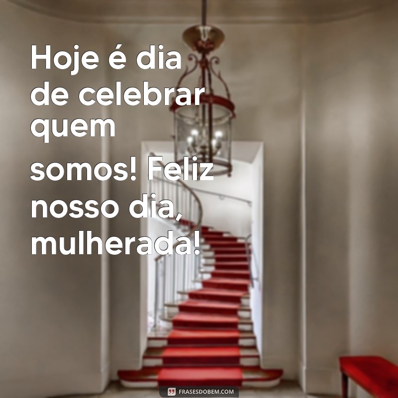 Celebrando o Dia Internacional da Mulher: Mensagens Inspiradoras para Todas as Mulheres 