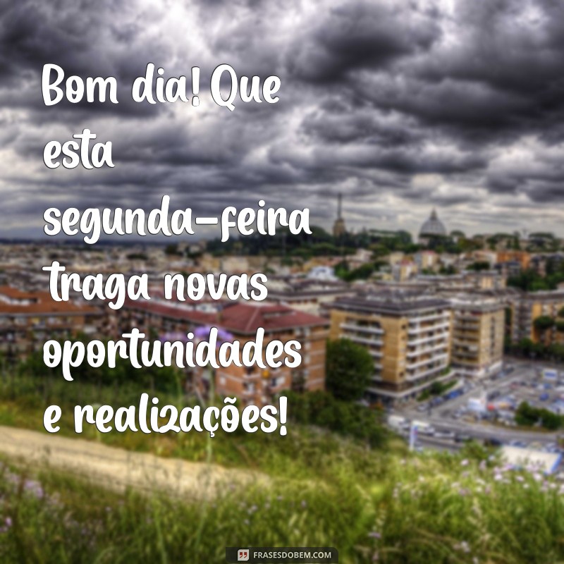 baú da vida bom dia segunda feira Bom dia! Que esta segunda-feira traga novas oportunidades e realizações!