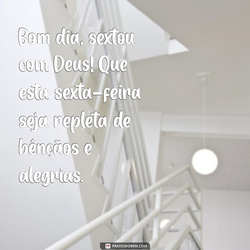 bom dia sextou com deus Bom dia, sextou com Deus! Que esta sexta-feira seja repleta de bênçãos e alegrias.