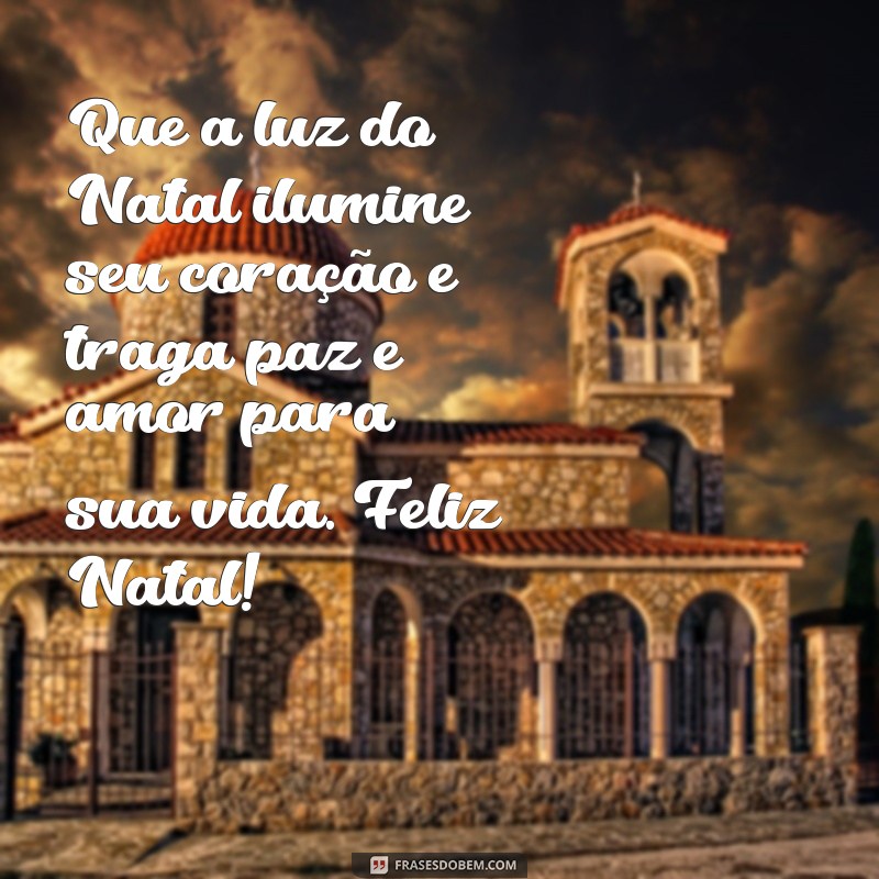 mensagem de natal cristão catolico Que a luz do Natal ilumine seu coração e traga paz e amor para sua vida. Feliz Natal!