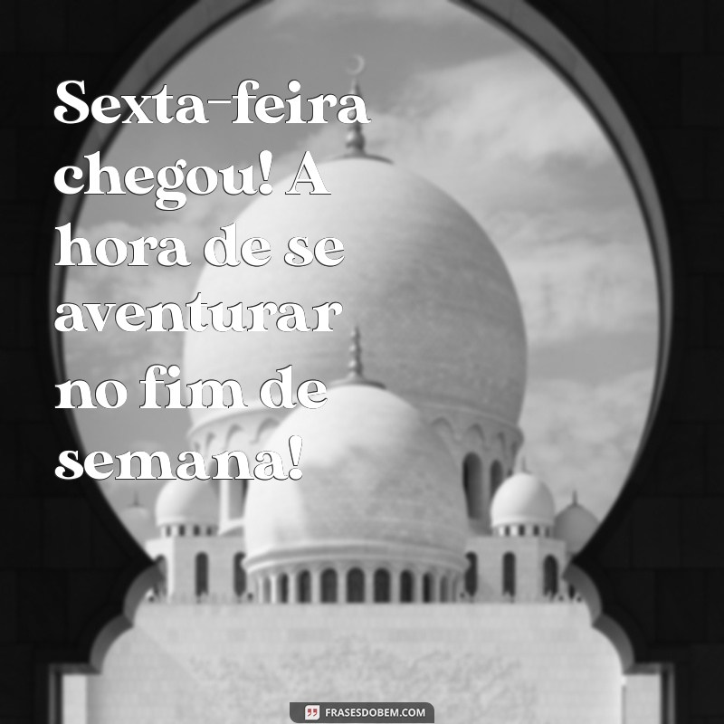 Frases Inspiradoras para Dar Boas-Vindas à Sexta-Feira e Aproveitar o Final de Semana 