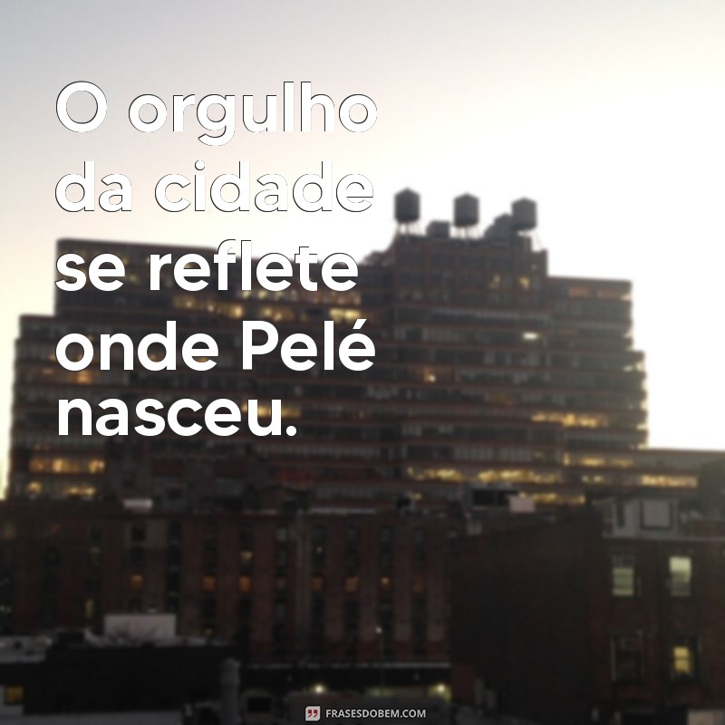 Descubra Onde Pelé Nasceu: A História do Rei do Futebol 