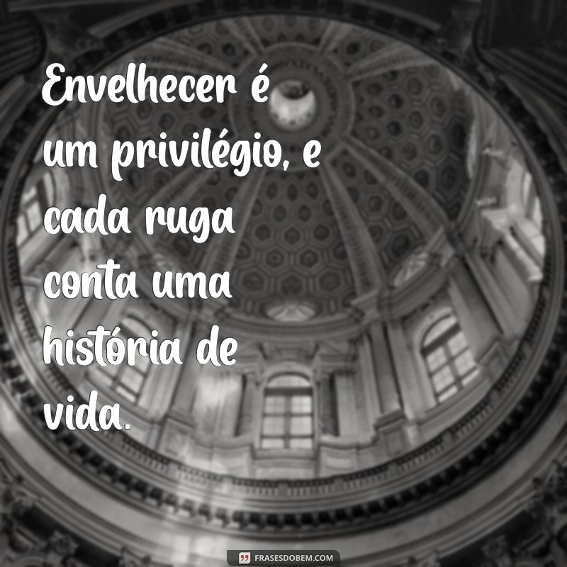 Frases Inspiradoras sobre Idosos: Celebrando a Sabedoria e a Experiência 