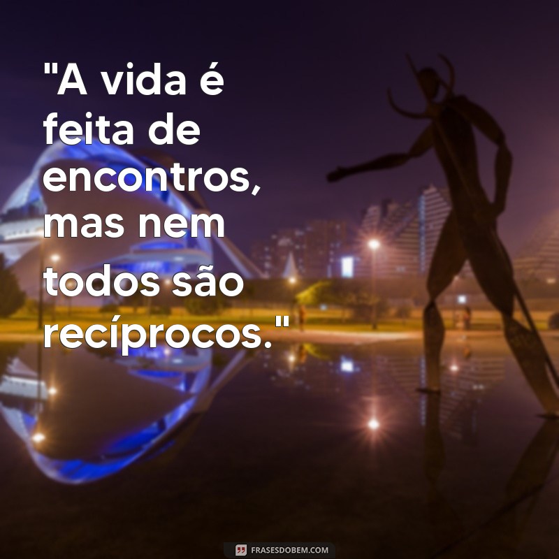 frases para pessoa que vc gosta mais ela não gosta de vc 