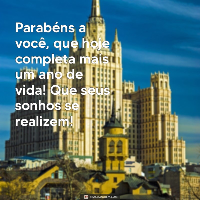 parabéns aos aniversariantes de hoje Parabéns a você, que hoje completa mais um ano de vida! Que seus sonhos se realizem!