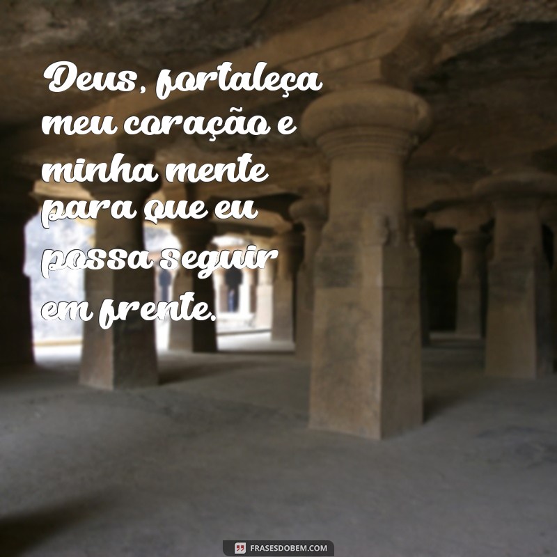 deus me de forças para continuar Deus, fortaleça meu coração e minha mente para que eu possa seguir em frente.